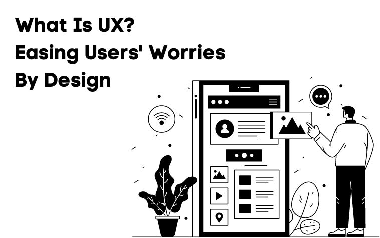 What Is UX? Easing Users’ Worries By Design